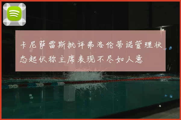 卡尼萨雷斯批评弗洛伦蒂诺管理状态起伏称主席表现不尽如人意
