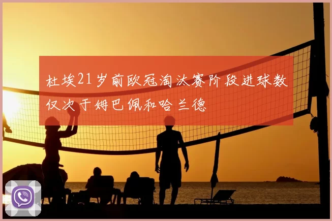 杜埃21岁前欧冠淘汰赛阶段进球数仅次于姆巴佩和哈兰德