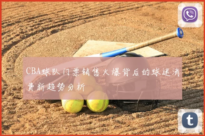 CBA球队门票销售火爆背后的球迷消费新趋势分析