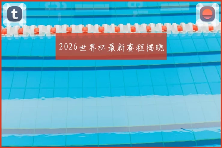 2026世界杯最新赛程揭晓