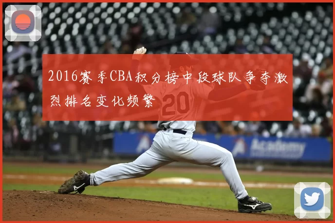 2016赛季CBA积分榜中段球队争夺激烈排名变化频繁