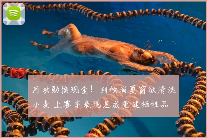 用功勋换现金!利物浦夏窗欲清洗小麦 上赛季表现差成重建牺牲品