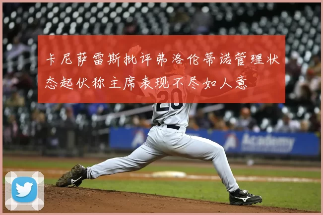 卡尼萨雷斯批评弗洛伦蒂诺管理状态起伏称主席表现不尽如人意