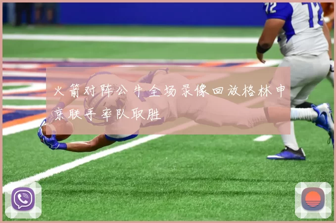 火箭对阵公牛全场录像回放格林申京联手率队取胜