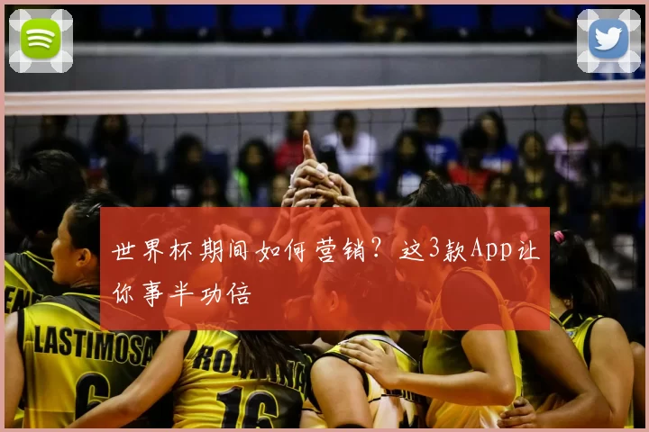 世界杯期间如何营销?这3款App让你事半功倍