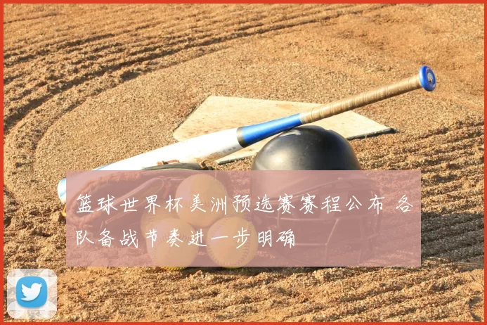 篮球世界杯美洲预选赛赛程公布 各队备战节奏进一步明确