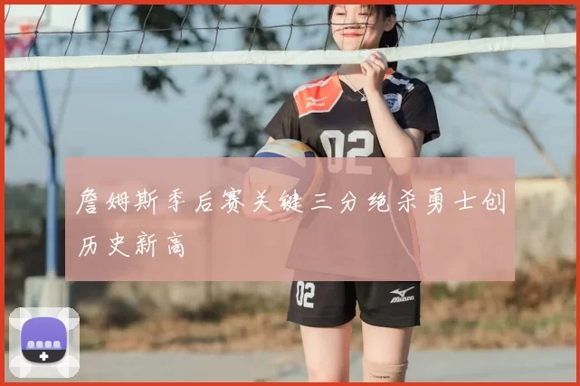 詹姆斯季后赛关键三分绝杀勇士创历史新高