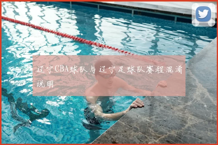 辽宁CBA球队与辽宁足球队赛程混淆说明